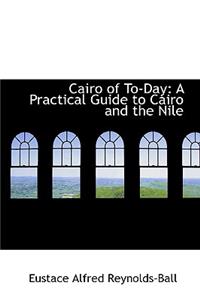 Cairo of To-Day: A Practical Guide to Cairo and the Nile