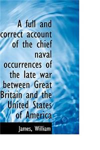 A Full and Correct Account of the Chief Naval Occurrences of the Late War Between Great Britain and