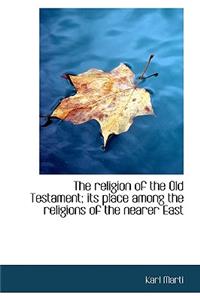 religion of the Old Testament; its place among the religions of the nearer East