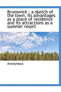 Brunswick; A Sketch of the Town, Its Advantages as a Place of Residence and Its Attractions as a Su