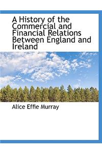 A History of the Commercial and Financial Relations Between England and Ireland