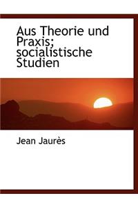 Aus Theorie Und Praxis; Socialistische Studien