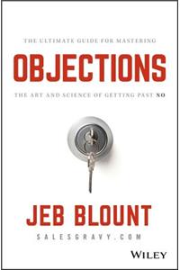 Objections - The Ultimate Guide for Mastering The Art and Science of Getting Past No