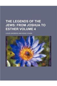 The Legends of the Jews; From Joshua to Esther Volume 4