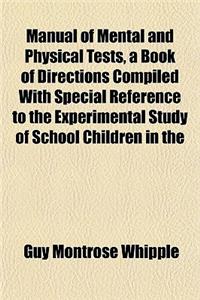 Manual of Mental and Physical Tests, a Book of Directions Compiled with Special Reference to the Experimental Study of School Children in the