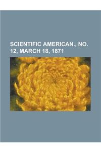 Scientific American, Volume XXIV., No. 12, March 18, 1871