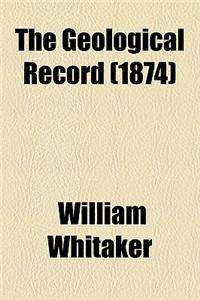 The Geological Record for (Volume 1874)