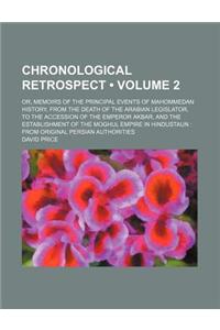 Chronological Retrospect (Volume 2); Or, Memoirs of the Principal Events of Mahommedan History, from the Death of the Arabian Legislator, to the Acces