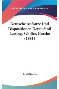 Deutsche Aufsatze Und Dispositionen Deren Stoff Lessing, Schiller, Goethe (1881)