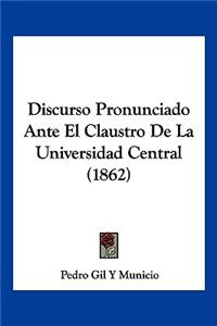 Discurso Pronunciado Ante El Claustro De La Universidad Central (1862)