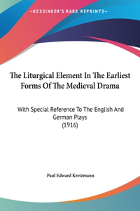 The Liturgical Element in the Earliest Forms of the Medieval Drama