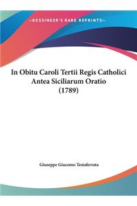 In Obitu Caroli Tertii Regis Catholici Antea Siciliarum Oratio (1789)