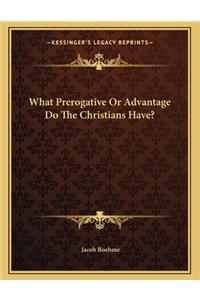 What Prerogative or Advantage Do the Christians Have?
