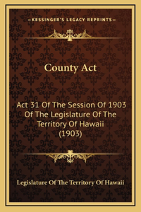 County ACT: ACT 31 of the Session of 1903 of the Legislature of the Territory of Hawaii (1903)