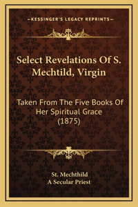 Select Revelations Of S. Mechtild, Virgin