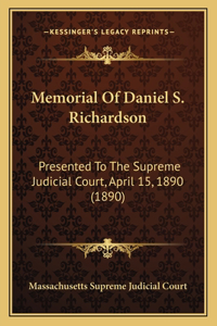 Memorial Of Daniel S. Richardson: Presented To The Supreme Judicial Court, April 15, 1890 (1890)