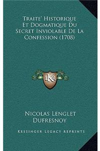 Traite' Historique Et Dogmatique Du Secret Inviolable de La Confession (1708)