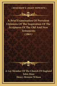 A Brief Examination Of Prevalent Opinions Of The Inspiration Of The Scriptures Of The Old And New Testaments (1861)