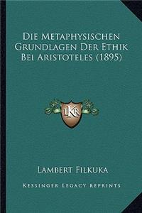 Metaphysischen Grundlagen Der Ethik Bei Aristoteles (1895)