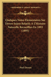 Quelques Notes Elementaires Sur Divers Sujets Relatifs A L'Histoire Naturelle Recueillies En 1893 (1895)