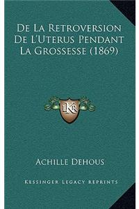 De La Retroversion De L'Uterus Pendant La Grossesse (1869)