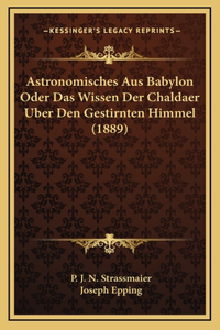 Astronomisches Aus Babylon Oder Das Wissen Der Chaldaer Uber Den Gestirnten Himmel (1889)