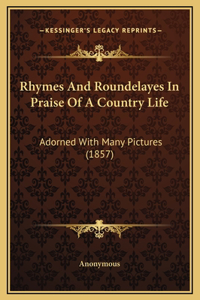 Rhymes And Roundelayes In Praise Of A Country Life