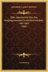 Elfter Jahresbericht Uber Das Realprogymnasium Zu Markich Schuljahr, 1881-1882 (1882)