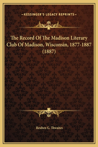 Record Of The Madison Literary Club Of Madison, Wisconsin, 1877-1887 (1887)