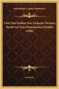 Uber Den Einfluss Von Zacharias Werners Mystik Auf Sein Dramatisches Schaffen (1906)
