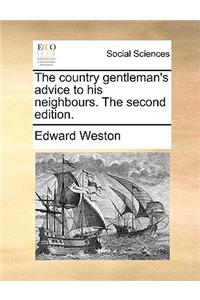 The Country Gentleman's Advice to His Neighbours. the Second Edition.