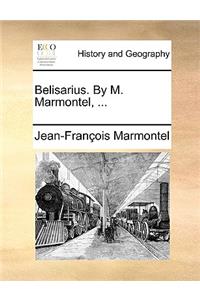 Belisarius. by M. Marmontel, ...