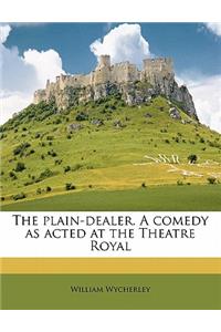 The Plain-Dealer. a Comedy as Acted at the Theatre Royal