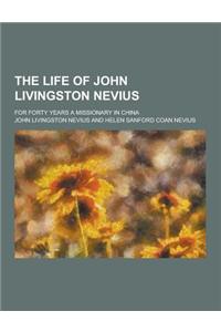 The Life of John Livingston Nevius; For Forty Years a Missionary in China