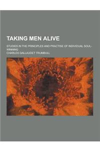 Taking Men Alive; Studies in the Principles and Practise of Individual Soul-Winning