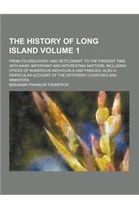 The History of Long Island; From Its Discovery and Settlement, to the Present Time. with Many Important and Interesting Matters; Including Otices of N