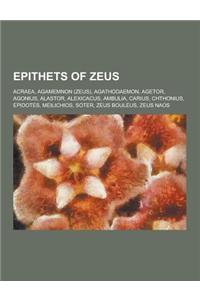 Epithets of Zeus: Acraea, Agamemnon (Zeus), Agathodaemon, Agetor, Agonius, Alastor, Alexicacus, Ambulia, Carius, Chthonius, Epidotes, Me