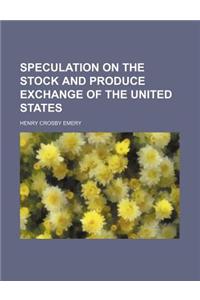 Speculation on the Stock and Produce Exchange of the United States