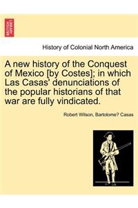new history of the Conquest of Mexico [by Costes]; in which Las Casas' denunciations of the popular historians of that war are fully vindicated.