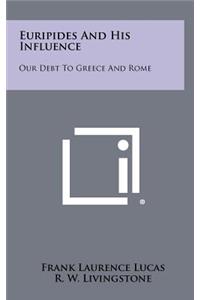 Euripides And His Influence: Our Debt To Greece And Rome