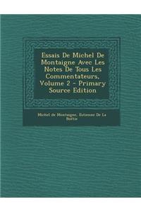 Essais de Michel de Montaigne Avec Les Notes de Tous Les Commentateurs, Volume 2