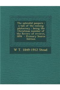 Splendid Paupers: A Tale of the Coming Plutocracy: Being the Christmas Number of the Review of Reviews, 1894