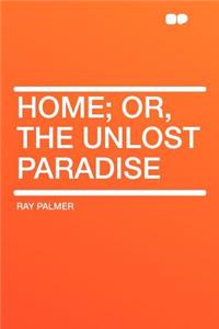 Home; Or, the Unlost Paradise