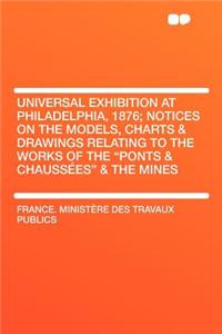 Universal Exhibition at Philadelphia, 1876; Notices on the Models, Charts & Drawings Relating to the Works of the 