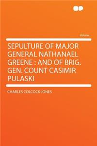Sepulture of Major General Nathanael Greene: And of Brig. Gen. Count Casimir Pulaski