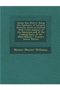 Indian Epic Poetry: Being the Substance of Lectures Recently Given at Oxford: With a Full Analysis of the Ramayana and of the Leading Story of the Maha-Bharata