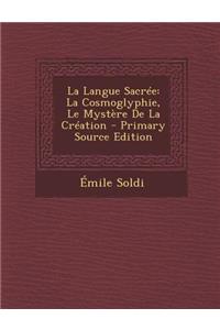 La Langue Sacree: La Cosmoglyphie, Le Mystere de la Creation