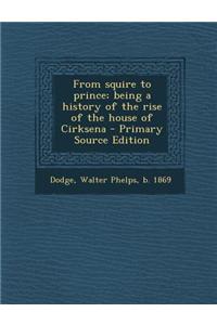 From Squire to Prince; Being a History of the Rise of the House of Cirksena - Primary Source Edition
