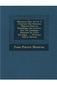 Memoires Pour Servir A L'Histoire Des Hommes Illustres Dans La Republique Des Lettres, Avec Un Catalogue Raisonne de Leurs Ouvrages ...