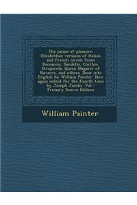 The Palace of Pleasure; Elizabethan Versions of Italian and French Novels from Boccaccio, Bandello, Cinthio, Straparola, Queen Magaret of Navarre, and